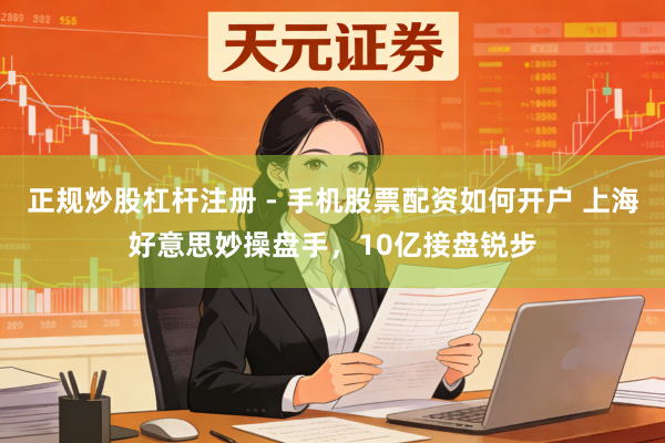 正规炒股杠杆注册 - 手机股票配资如何开户 上海好意思妙操盘手，10亿接盘锐步